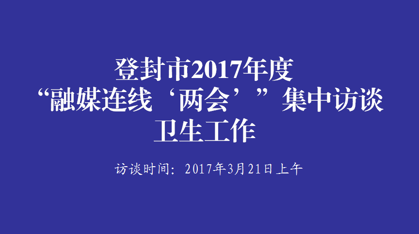 登封市2017年度“融媒连线‘两会’”集中访谈卫生工作